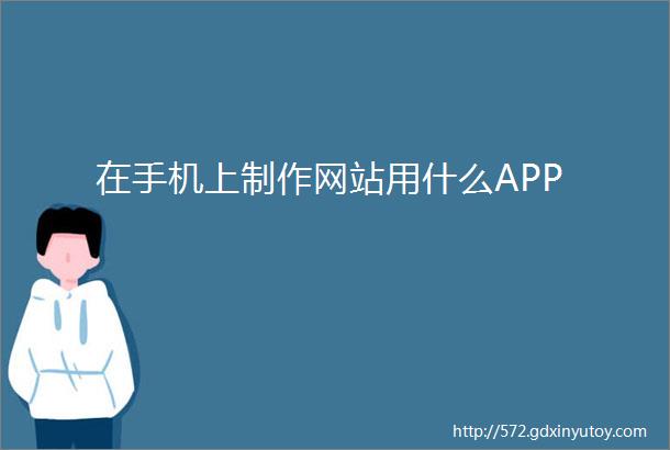 在手机上制作网站用什么APP